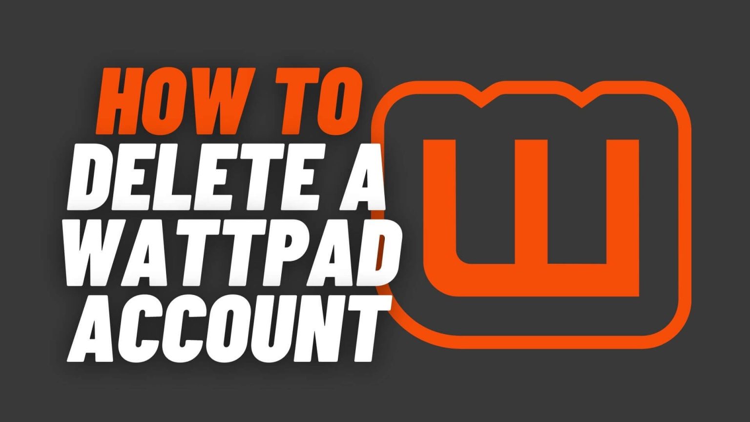 How To Delete A Wattpad Account | 7 Easy Steps